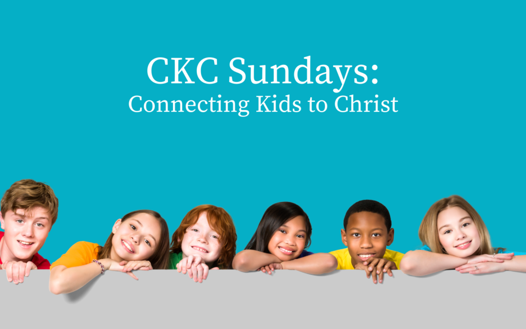 CKC Sundays: Connecting Kids to Christ